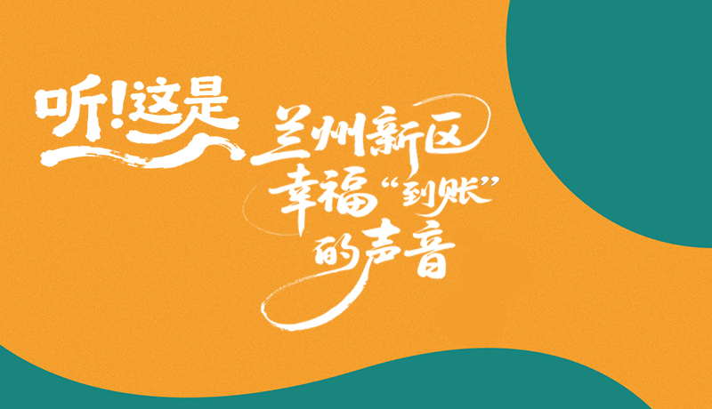 【甘快看】長圖|聽！這是蘭州新區(qū)幸?！暗劫~”的聲音
